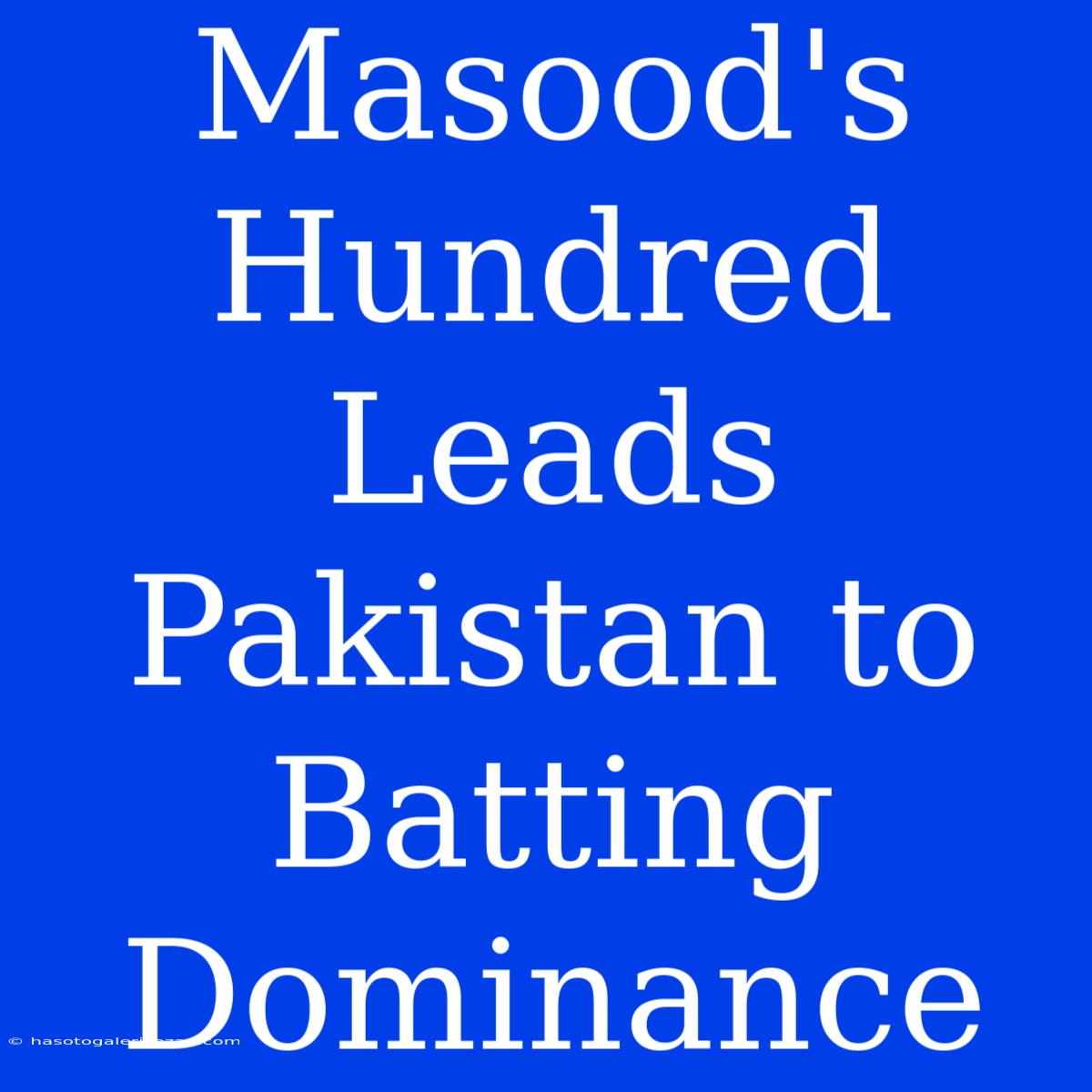 Masood's Hundred Leads Pakistan To Batting Dominance