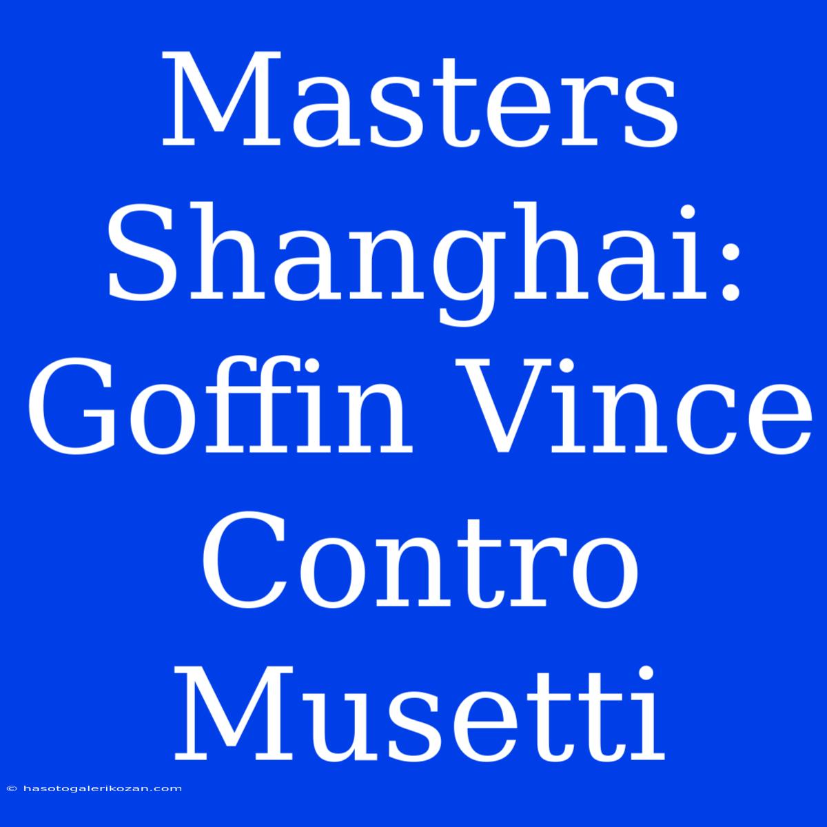 Masters Shanghai: Goffin Vince Contro Musetti