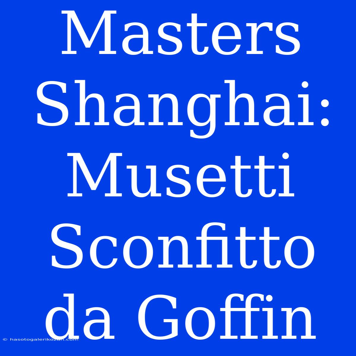 Masters Shanghai: Musetti Sconfitto Da Goffin