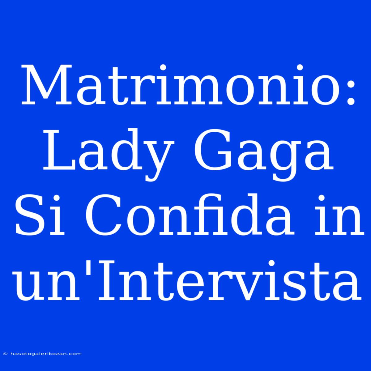 Matrimonio: Lady Gaga Si Confida In Un'Intervista