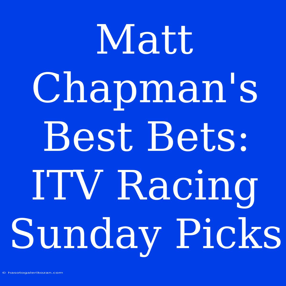 Matt Chapman's Best Bets: ITV Racing Sunday Picks