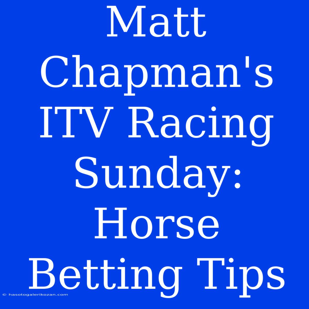 Matt Chapman's ITV Racing Sunday: Horse Betting Tips