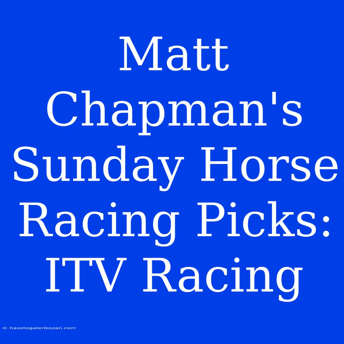 Matt Chapman's Sunday Horse Racing Picks: ITV Racing 