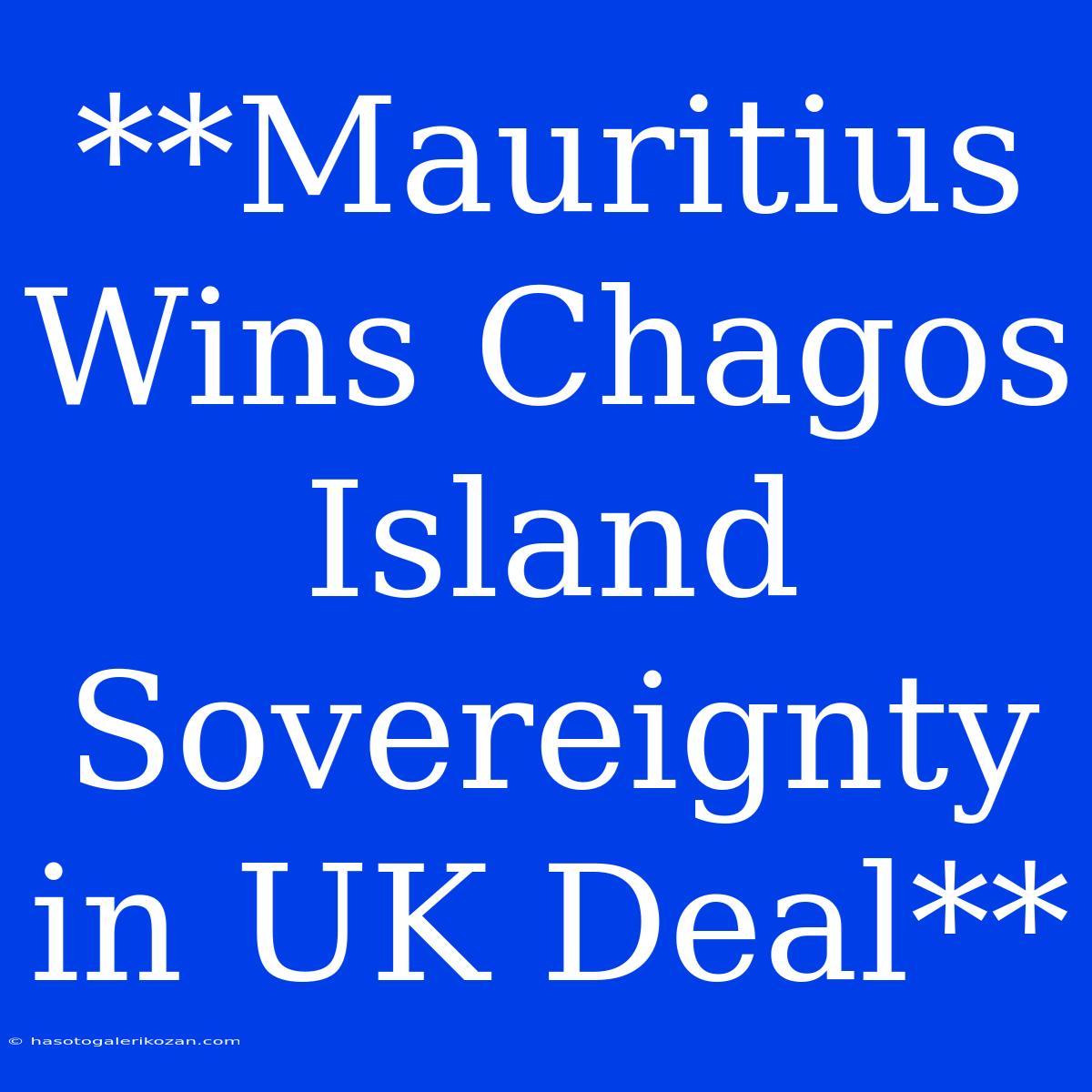 **Mauritius Wins Chagos Island Sovereignty In UK Deal**