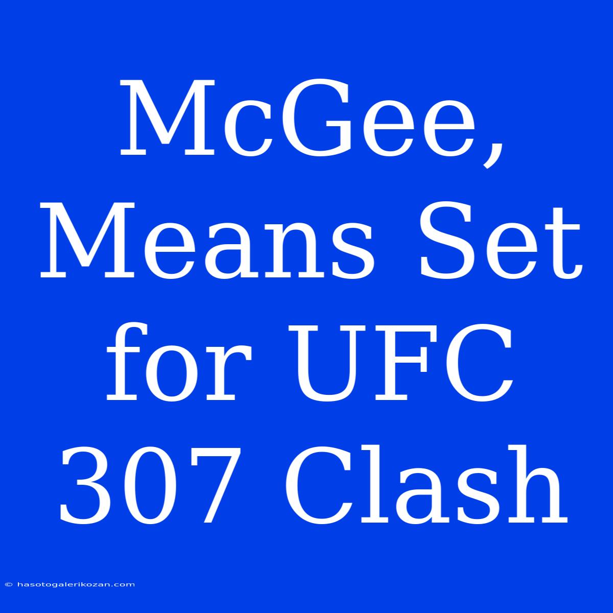 McGee, Means Set For UFC 307 Clash 