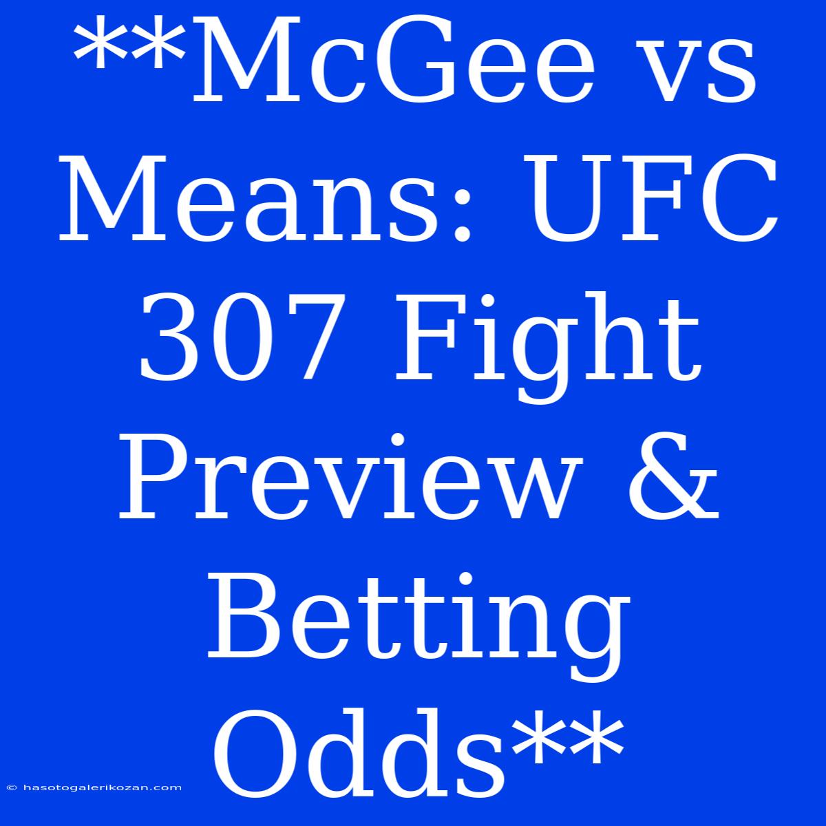 **McGee Vs Means: UFC 307 Fight Preview & Betting Odds**