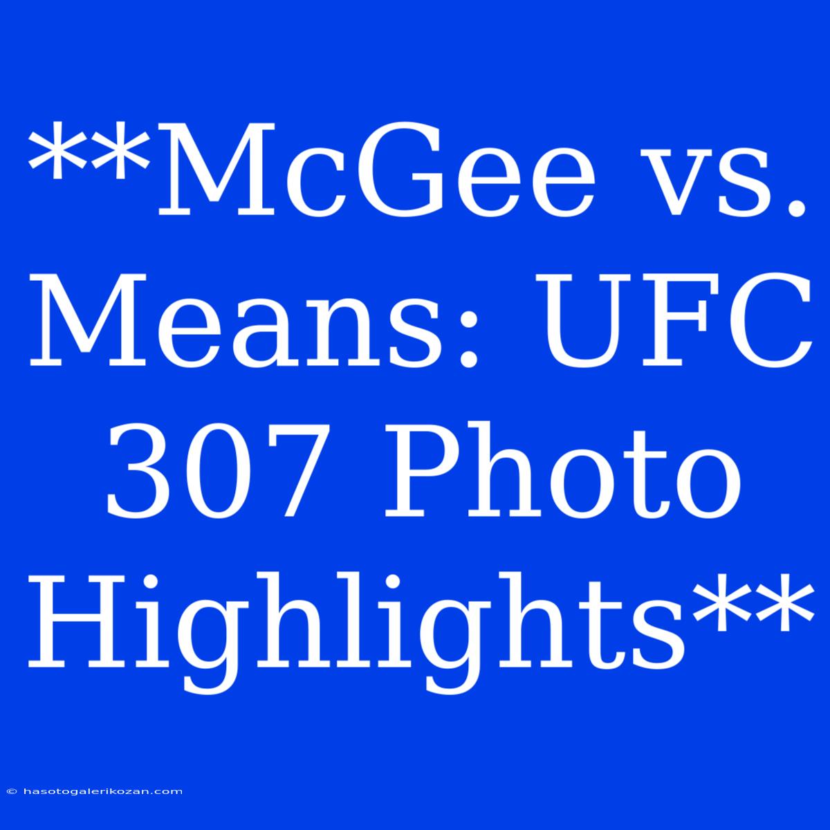 **McGee Vs. Means: UFC 307 Photo Highlights** 