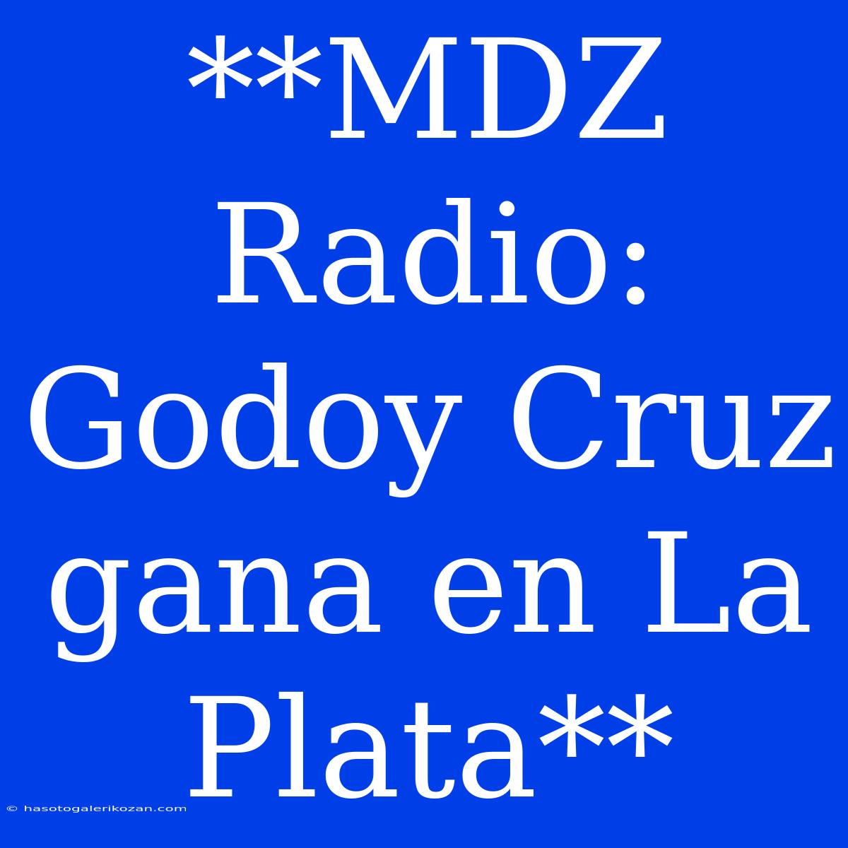 **MDZ Radio: Godoy Cruz Gana En La Plata**