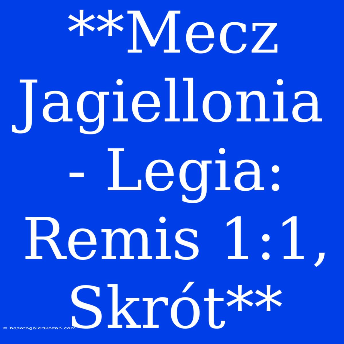 **Mecz Jagiellonia - Legia: Remis 1:1, Skrót** 