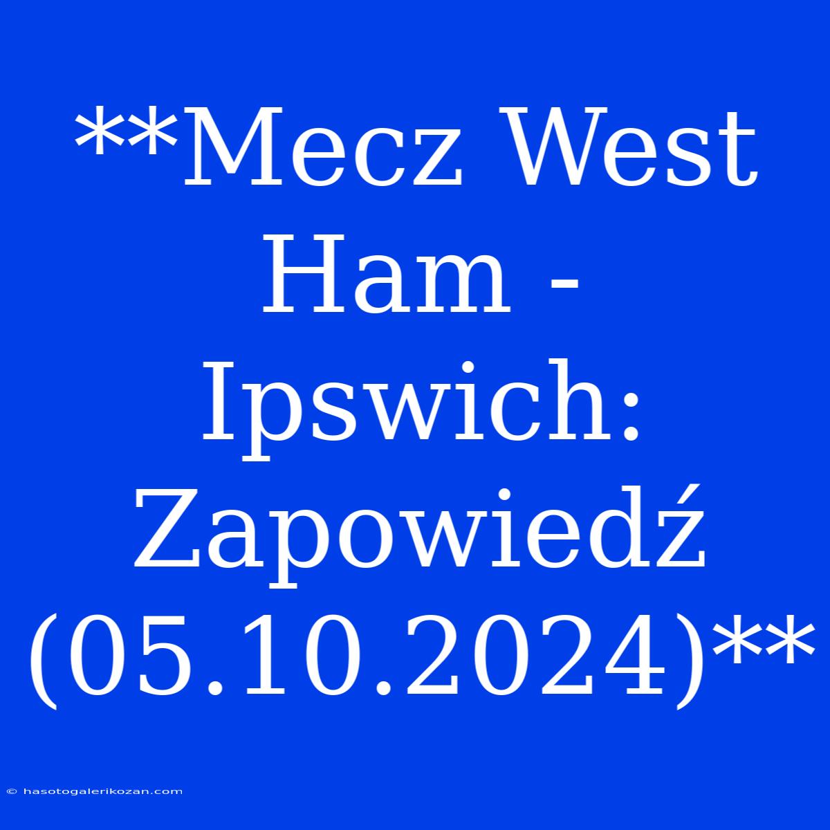 **Mecz West Ham - Ipswich: Zapowiedź (05.10.2024)**