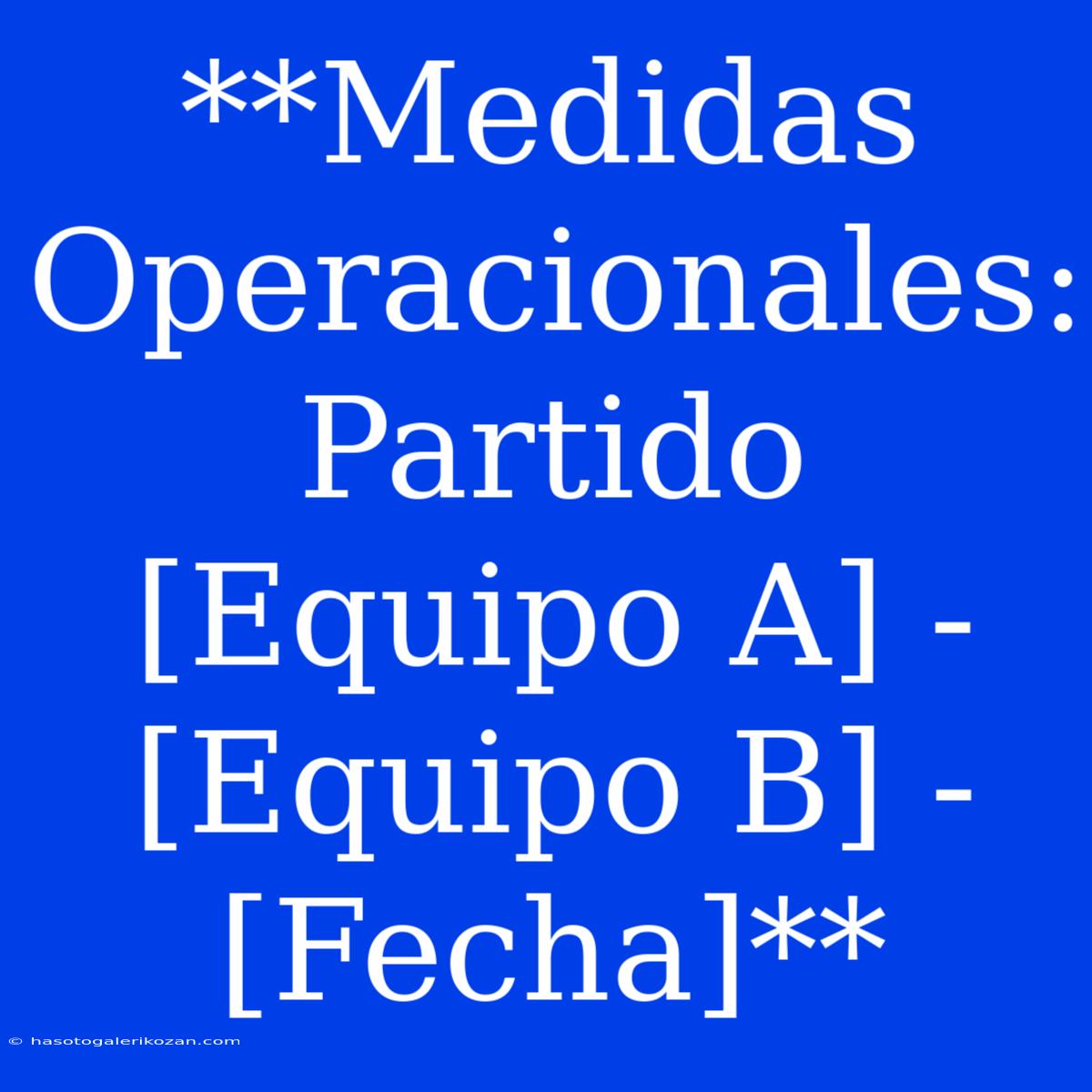 **Medidas Operacionales: Partido [Equipo A] - [Equipo B] - [Fecha]**