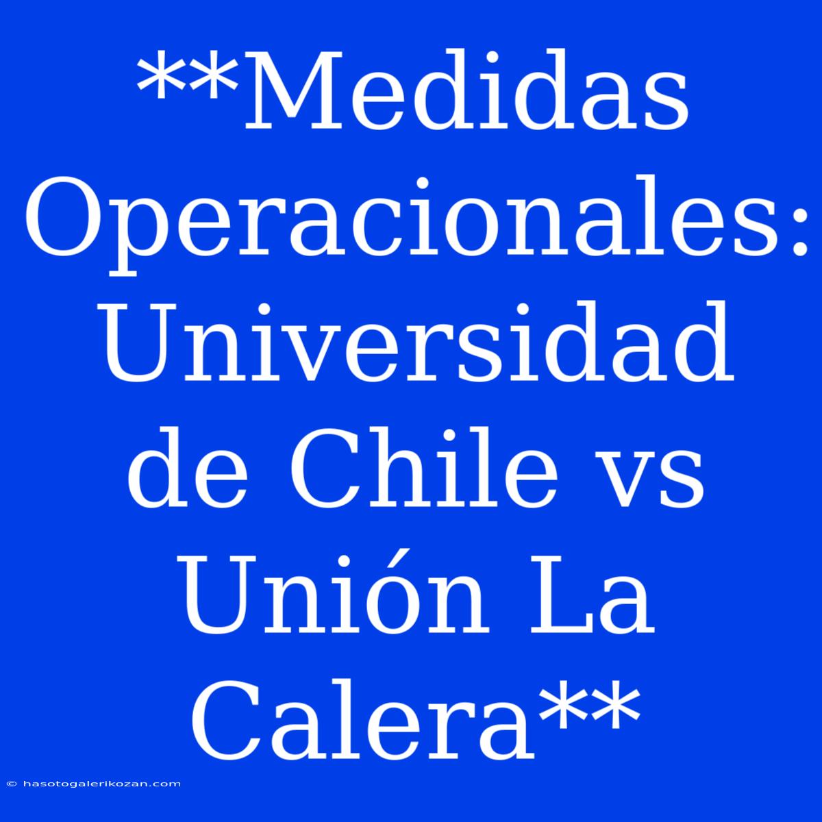 **Medidas Operacionales: Universidad De Chile Vs Unión La Calera**