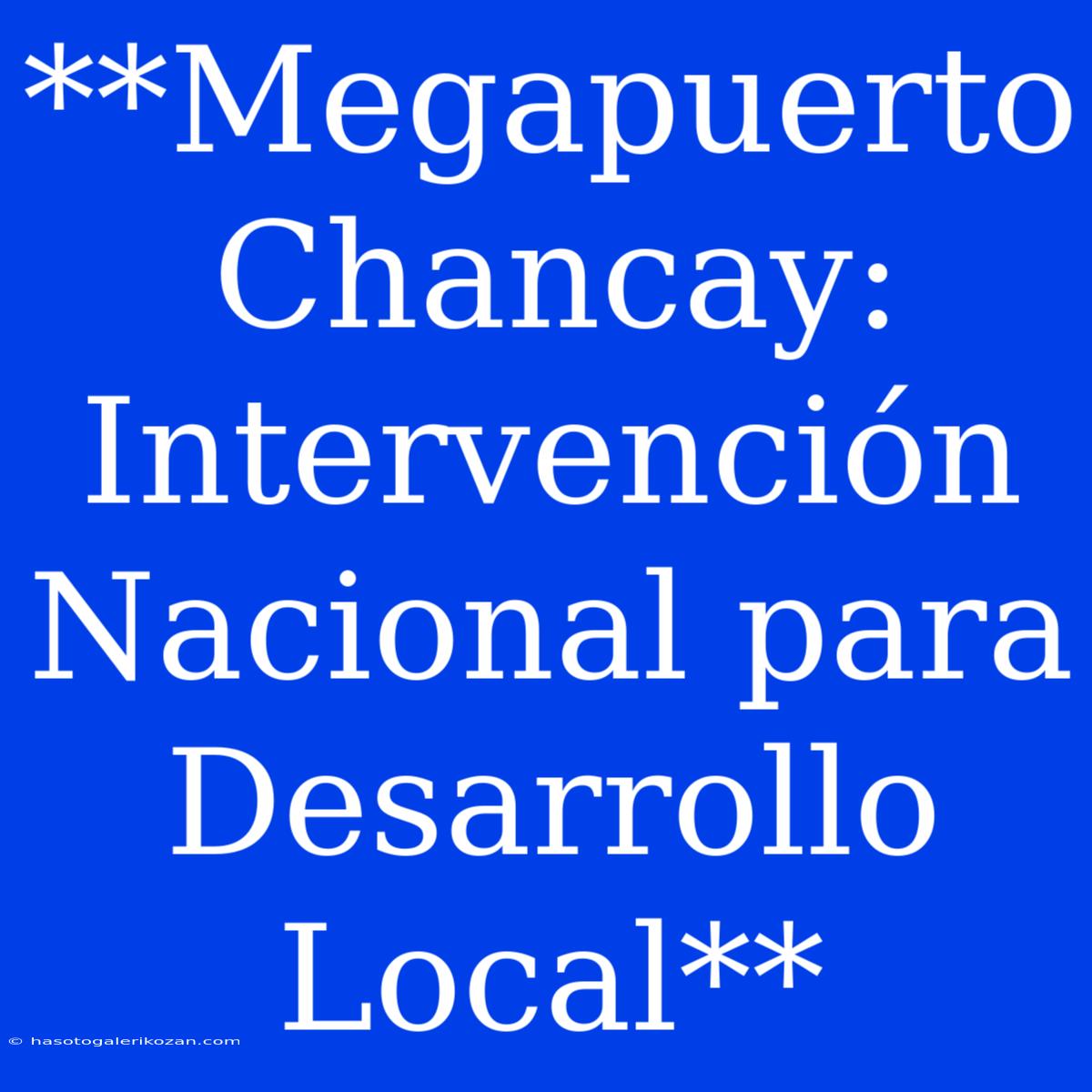 **Megapuerto Chancay: Intervención Nacional Para Desarrollo Local** 