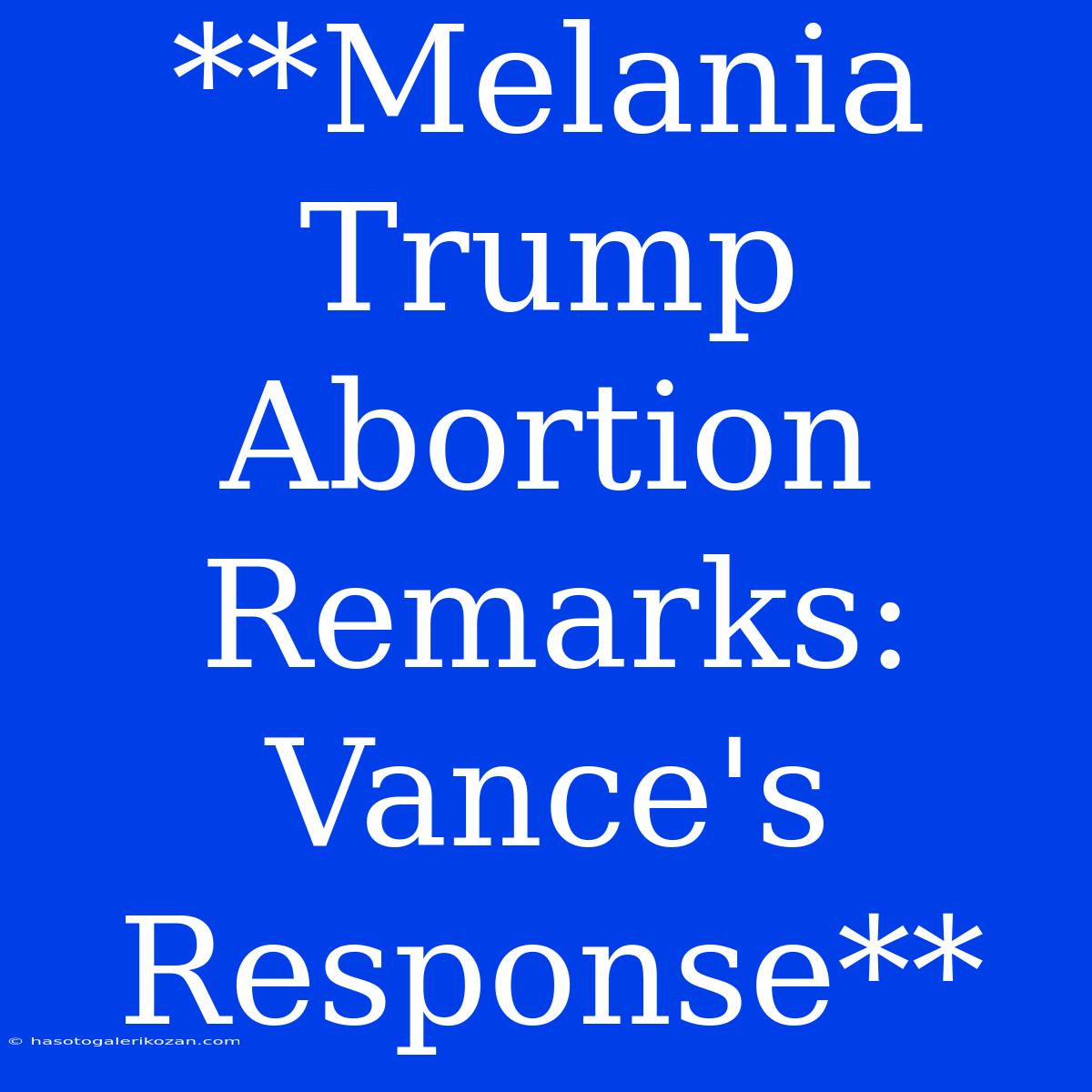 **Melania Trump Abortion Remarks: Vance's Response**