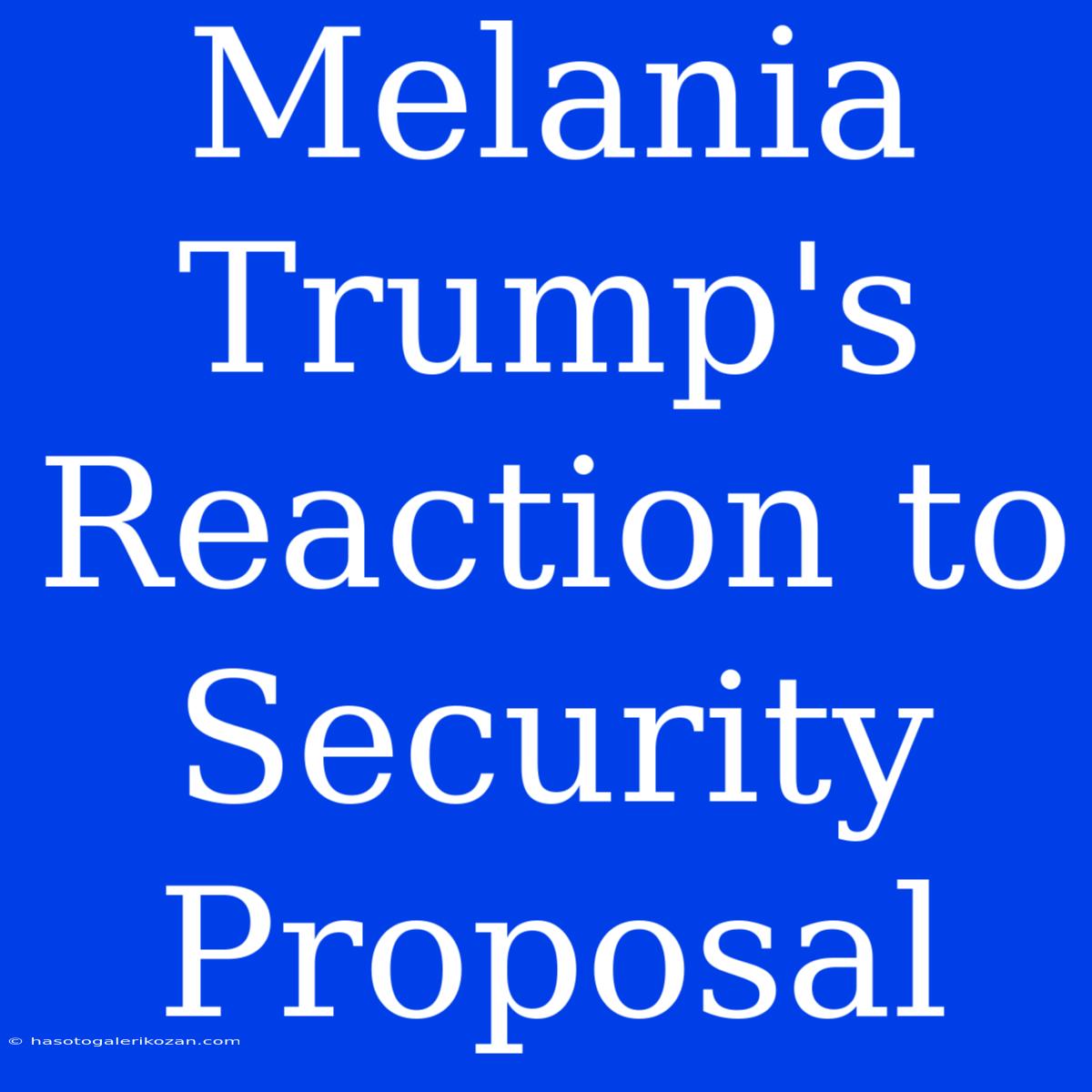 Melania Trump's Reaction To Security Proposal