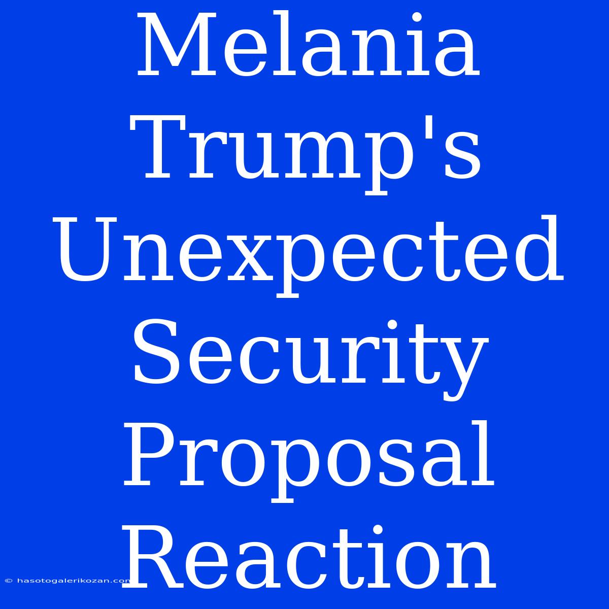 Melania Trump's Unexpected Security Proposal Reaction