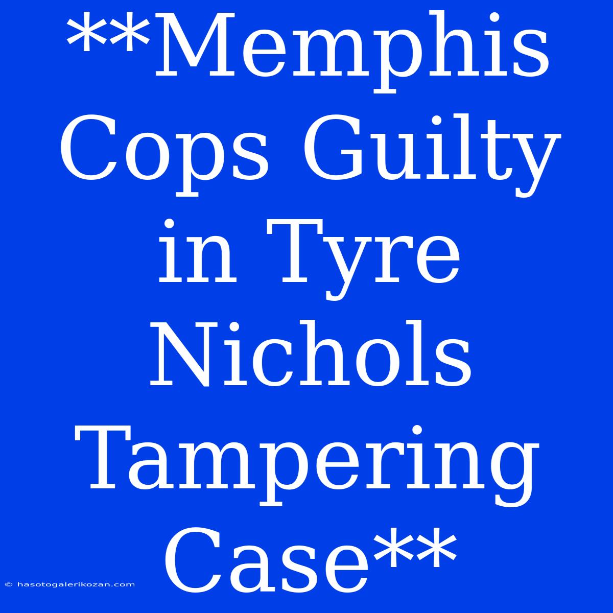 **Memphis Cops Guilty In Tyre Nichols Tampering Case**