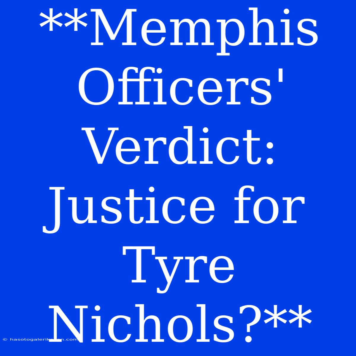 **Memphis Officers' Verdict: Justice For Tyre Nichols?** 