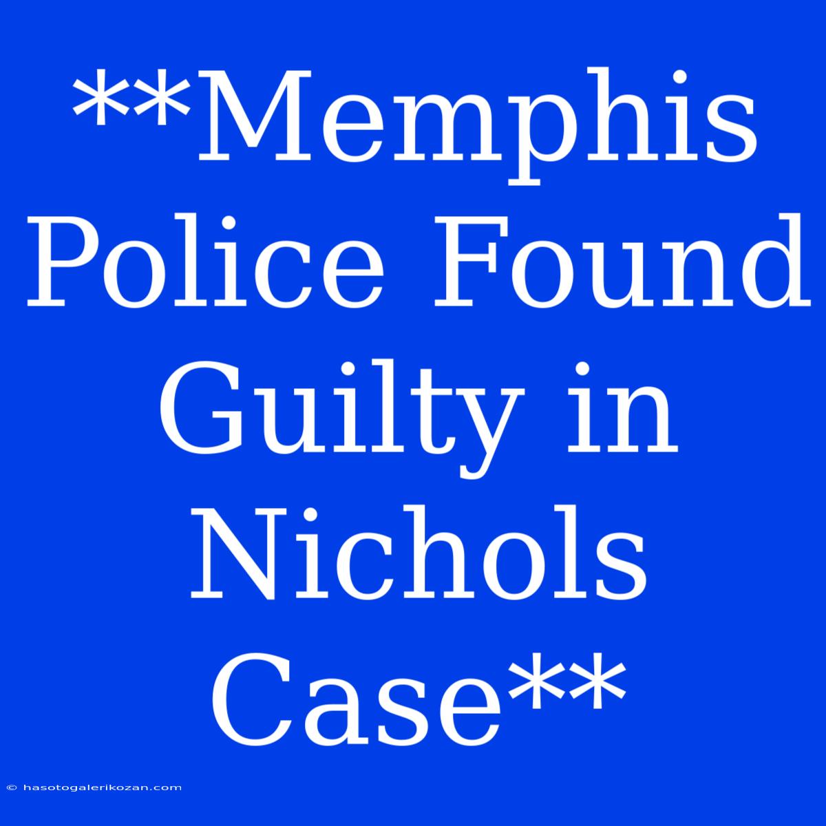 **Memphis Police Found Guilty In Nichols Case**