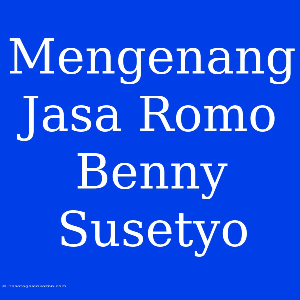 Mengenang Jasa Romo Benny Susetyo