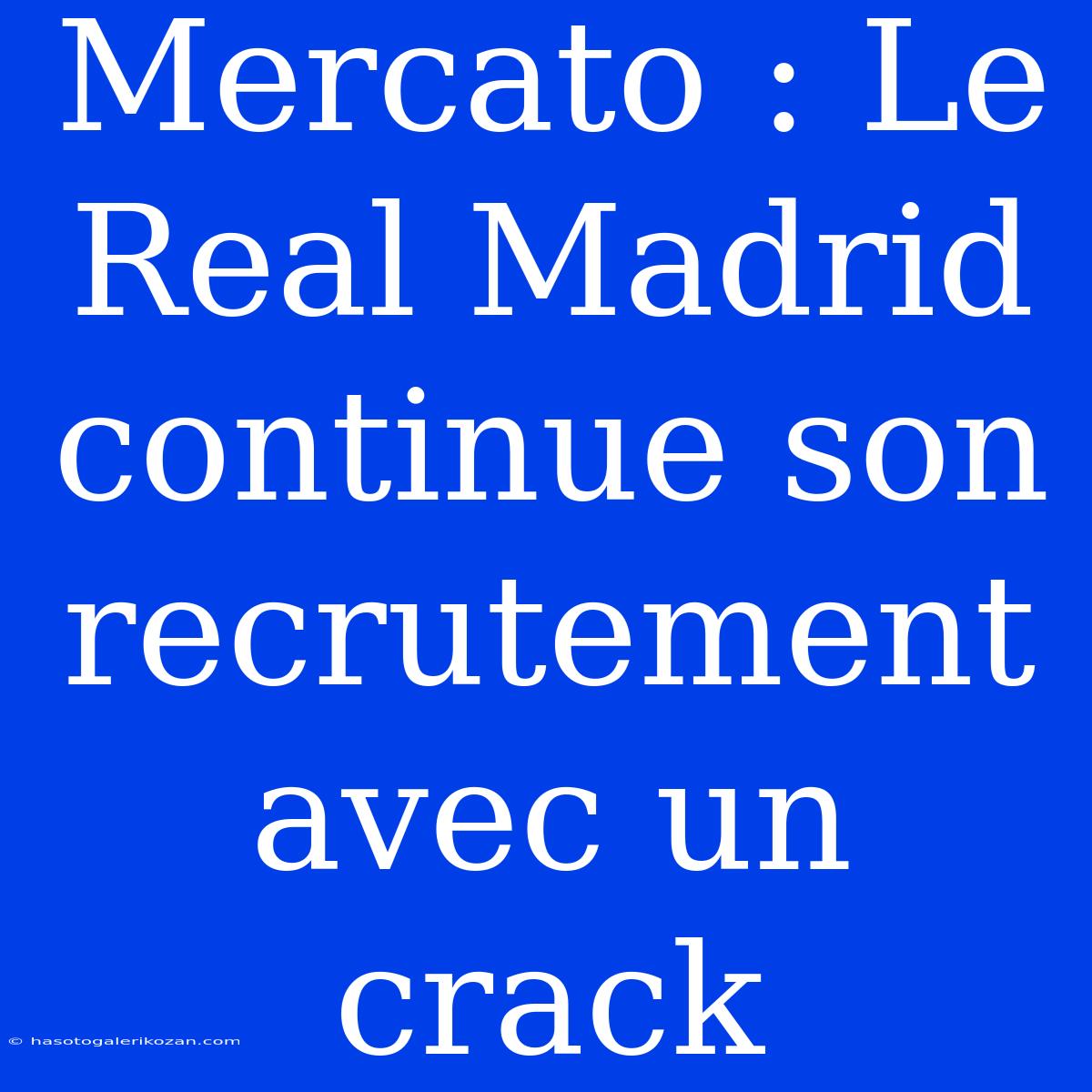 Mercato : Le Real Madrid Continue Son Recrutement Avec Un Crack