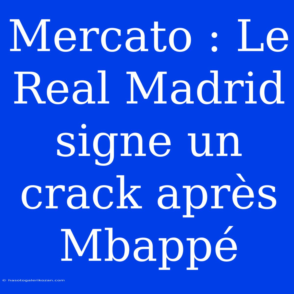 Mercato : Le Real Madrid Signe Un Crack Après Mbappé