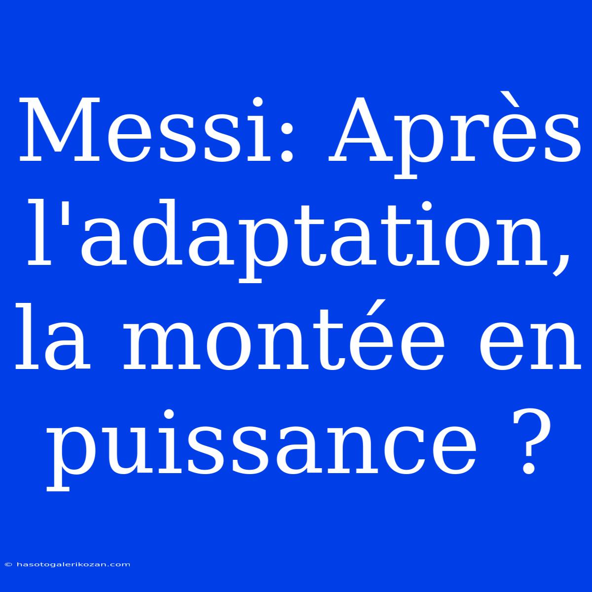 Messi: Après L'adaptation, La Montée En Puissance ?