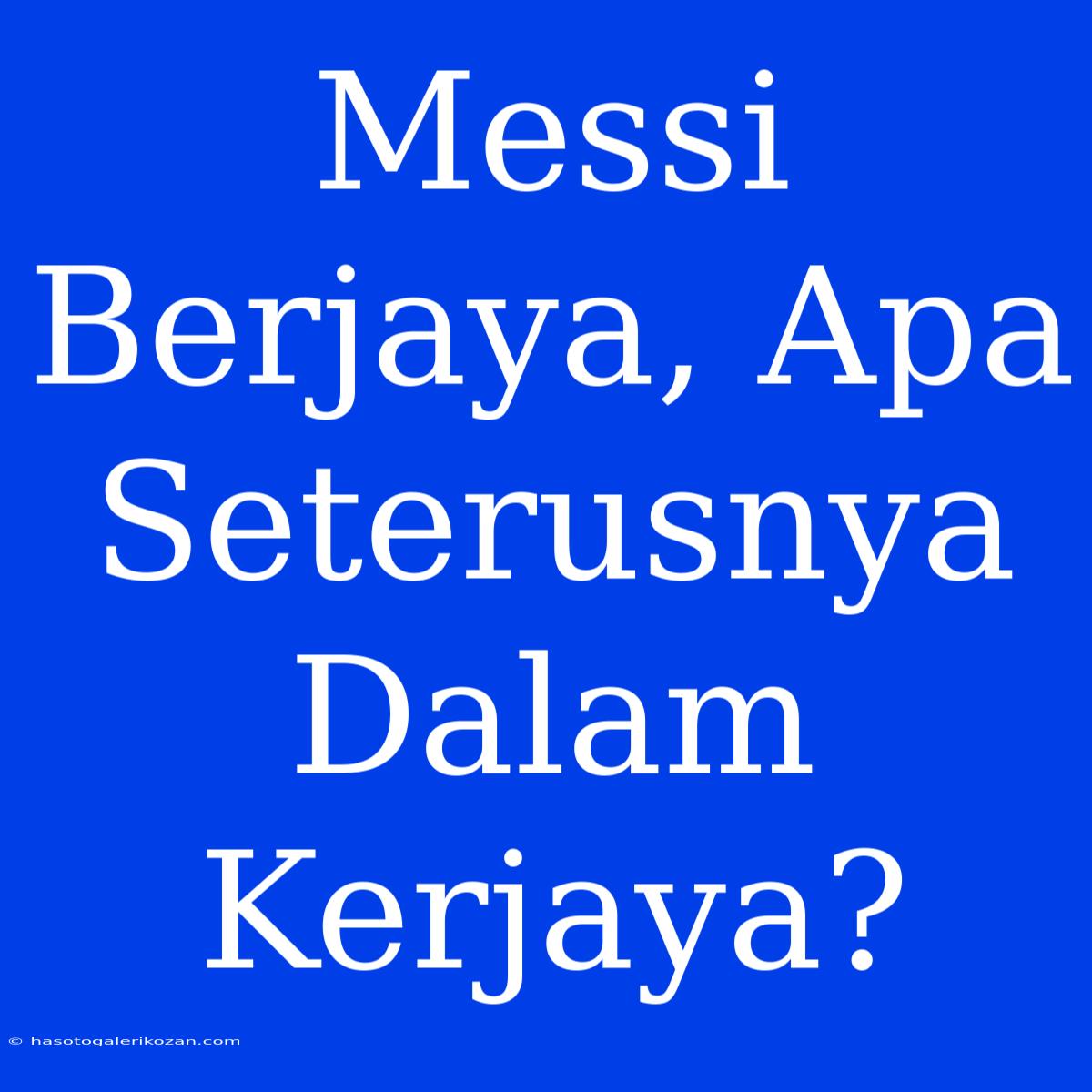 Messi Berjaya, Apa Seterusnya Dalam Kerjaya? 