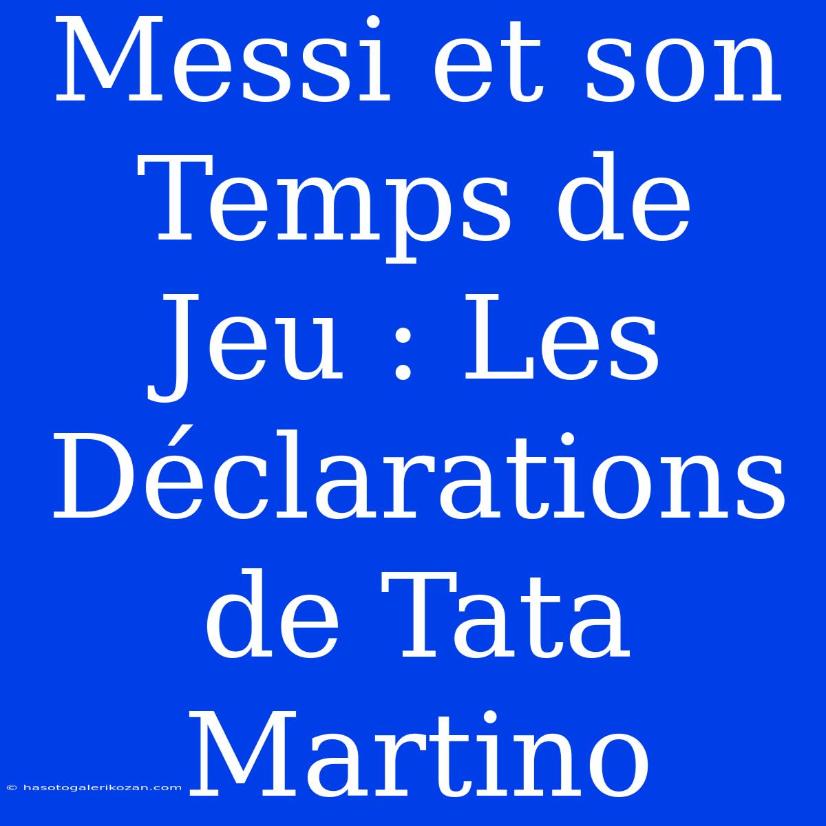 Messi Et Son Temps De Jeu : Les Déclarations De Tata Martino