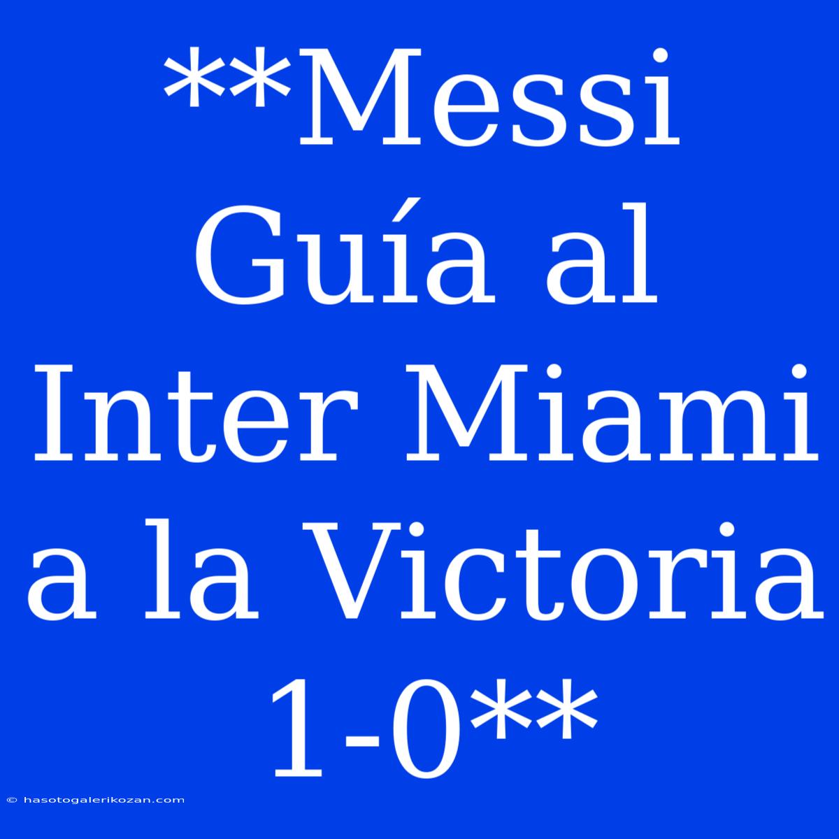 **Messi Guía Al Inter Miami A La Victoria 1-0**