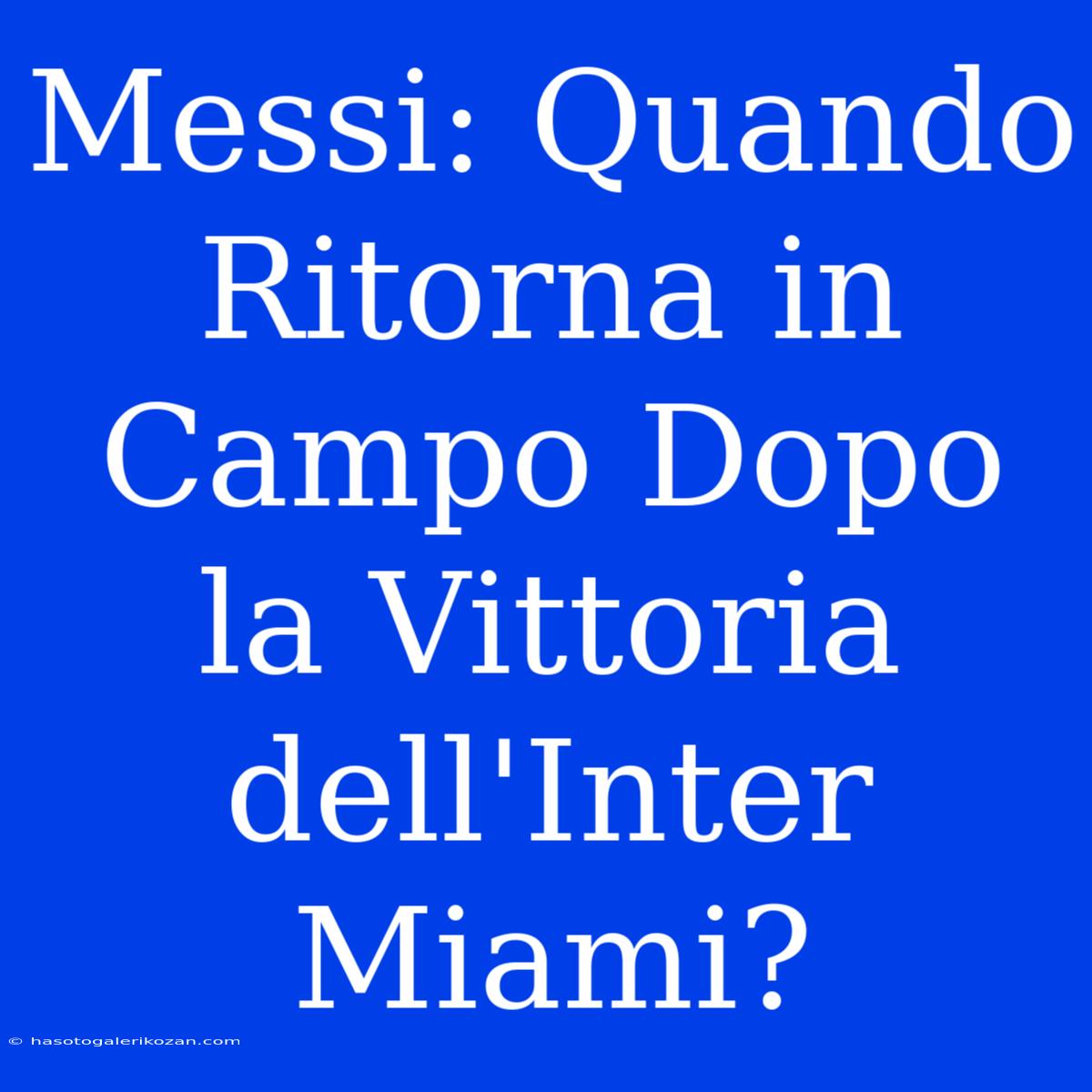 Messi: Quando Ritorna In Campo Dopo La Vittoria Dell'Inter Miami?