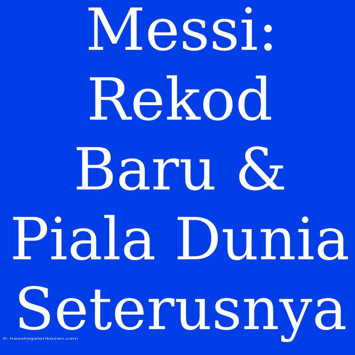 Messi: Rekod Baru & Piala Dunia Seterusnya