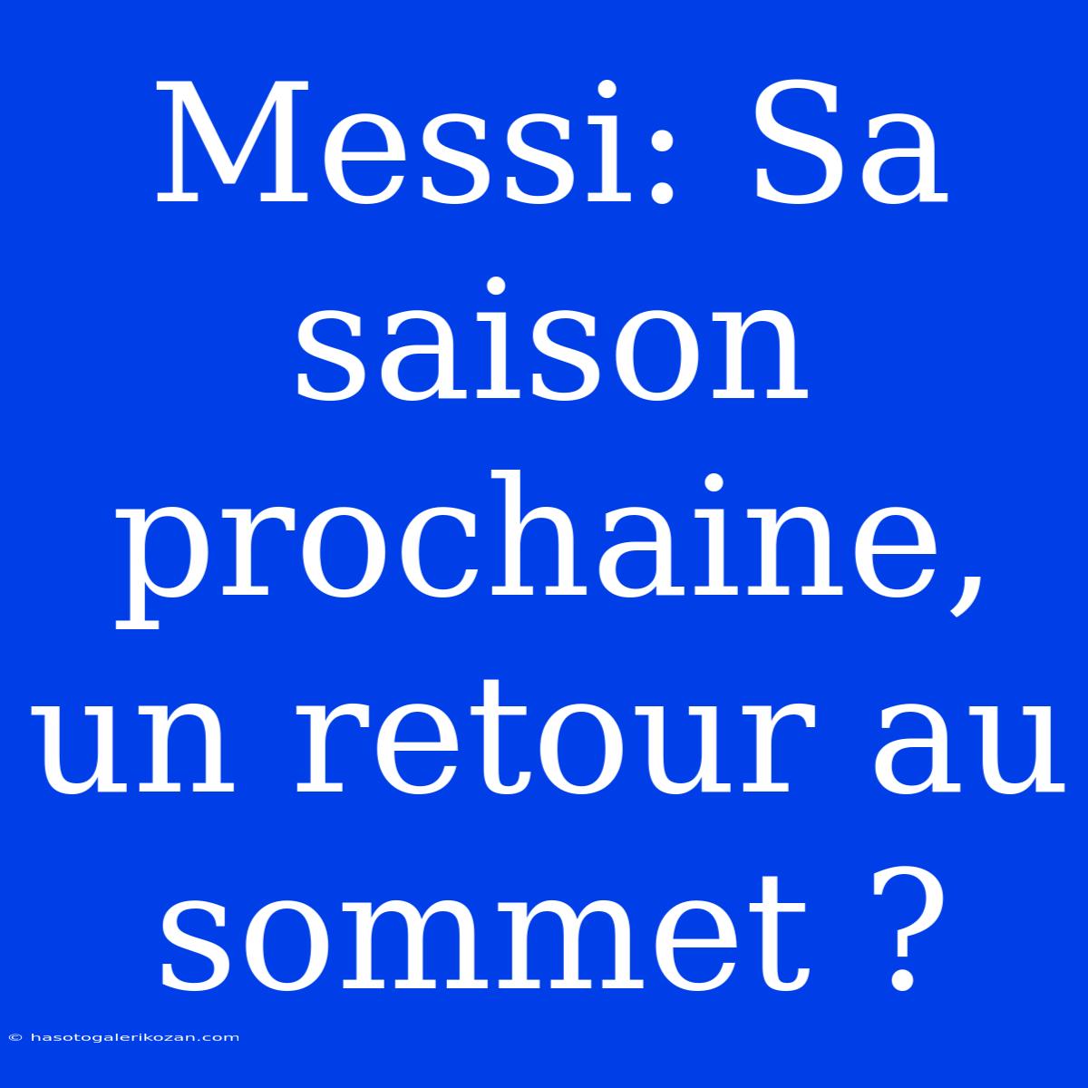 Messi: Sa Saison Prochaine, Un Retour Au Sommet ?