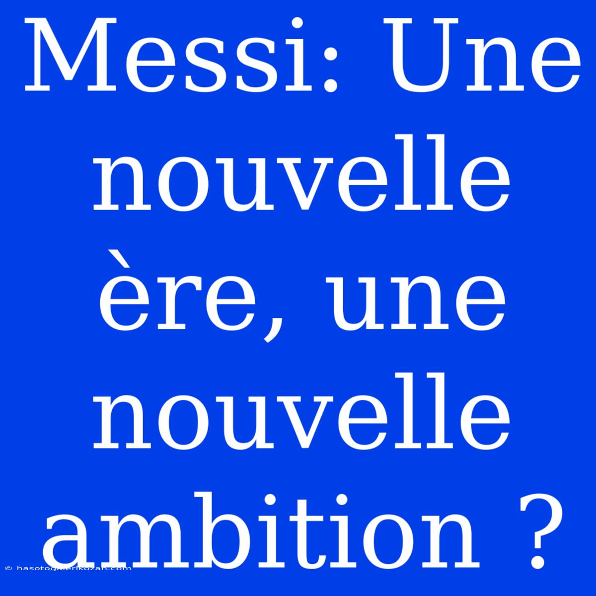 Messi: Une Nouvelle Ère, Une Nouvelle Ambition ?