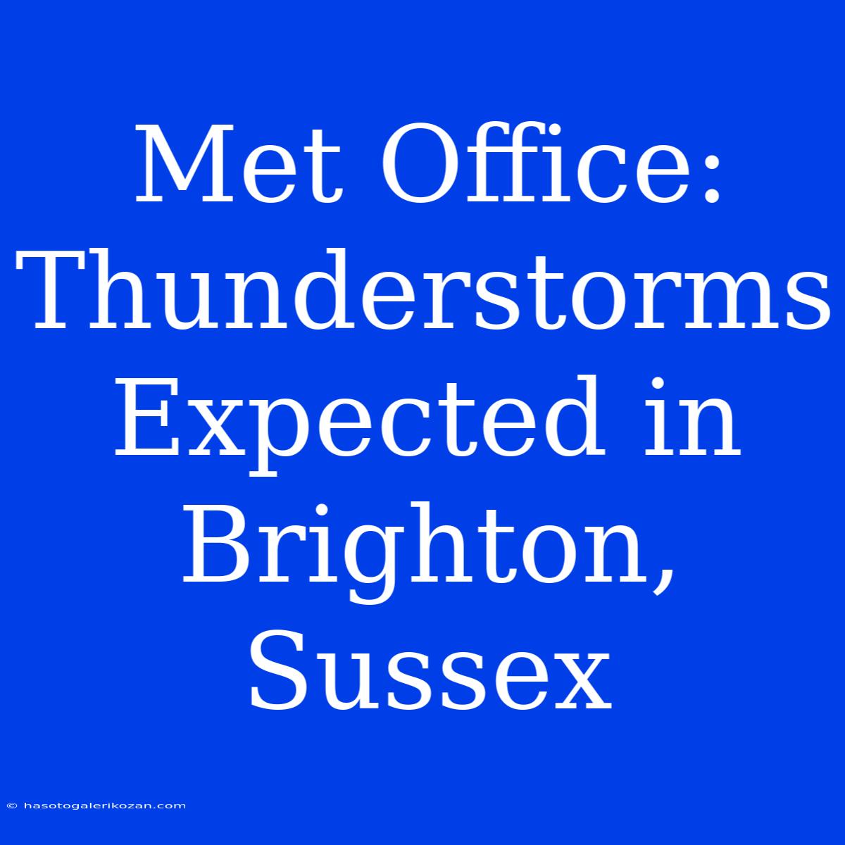 Met Office: Thunderstorms Expected In Brighton, Sussex