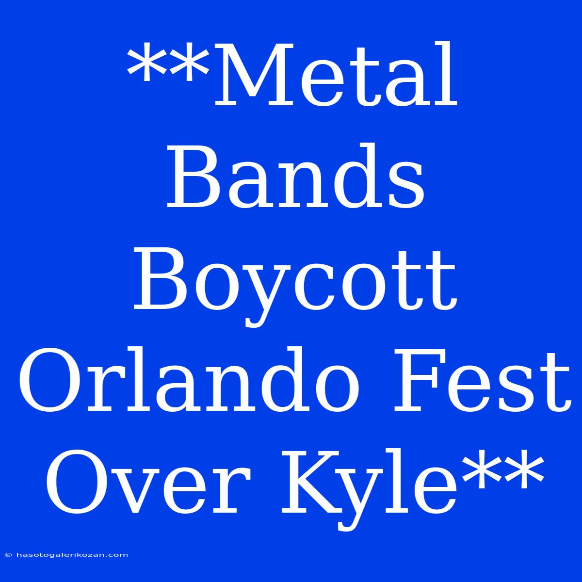 **Metal Bands Boycott Orlando Fest Over Kyle**