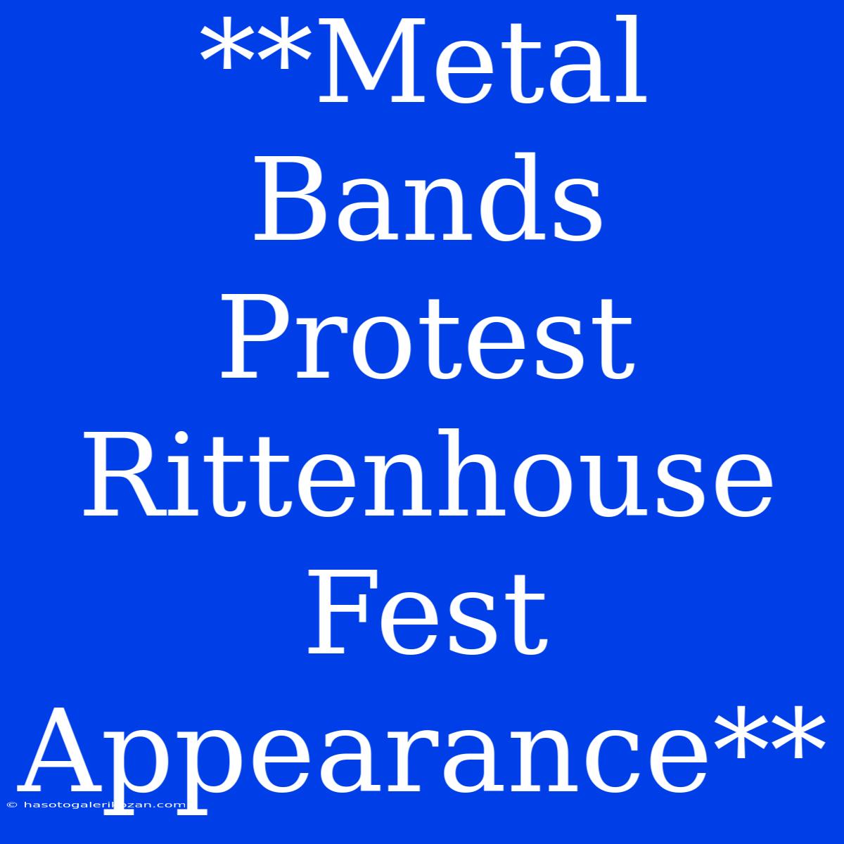 **Metal Bands Protest Rittenhouse Fest Appearance**