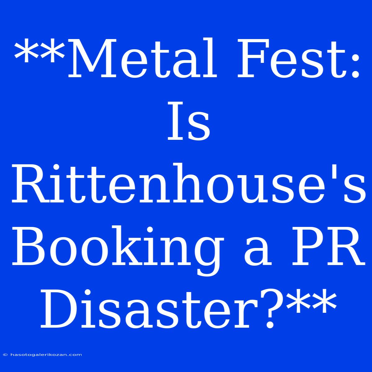 **Metal Fest: Is Rittenhouse's Booking A PR Disaster?** 