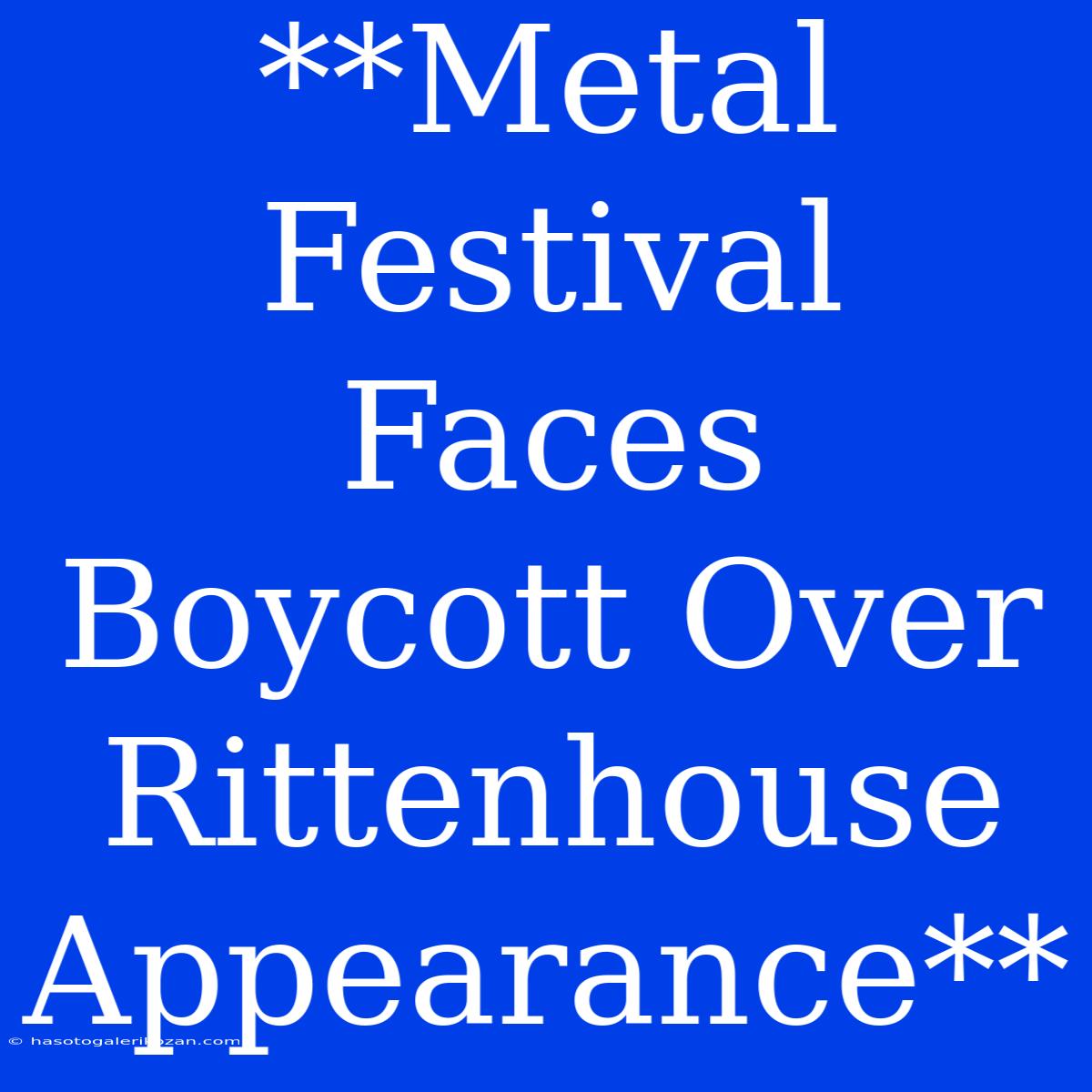 **Metal Festival Faces Boycott Over Rittenhouse Appearance**