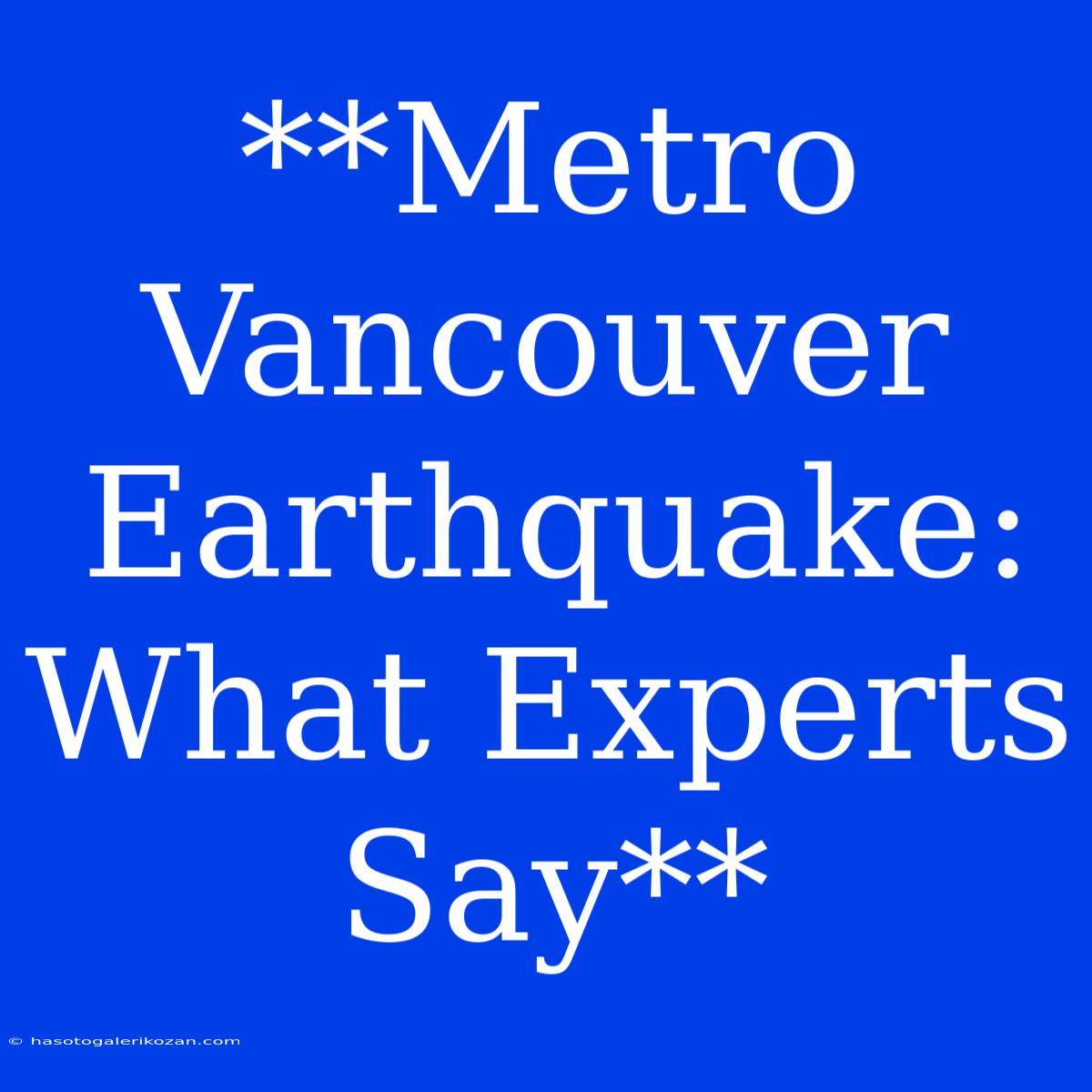 **Metro Vancouver Earthquake: What Experts Say**