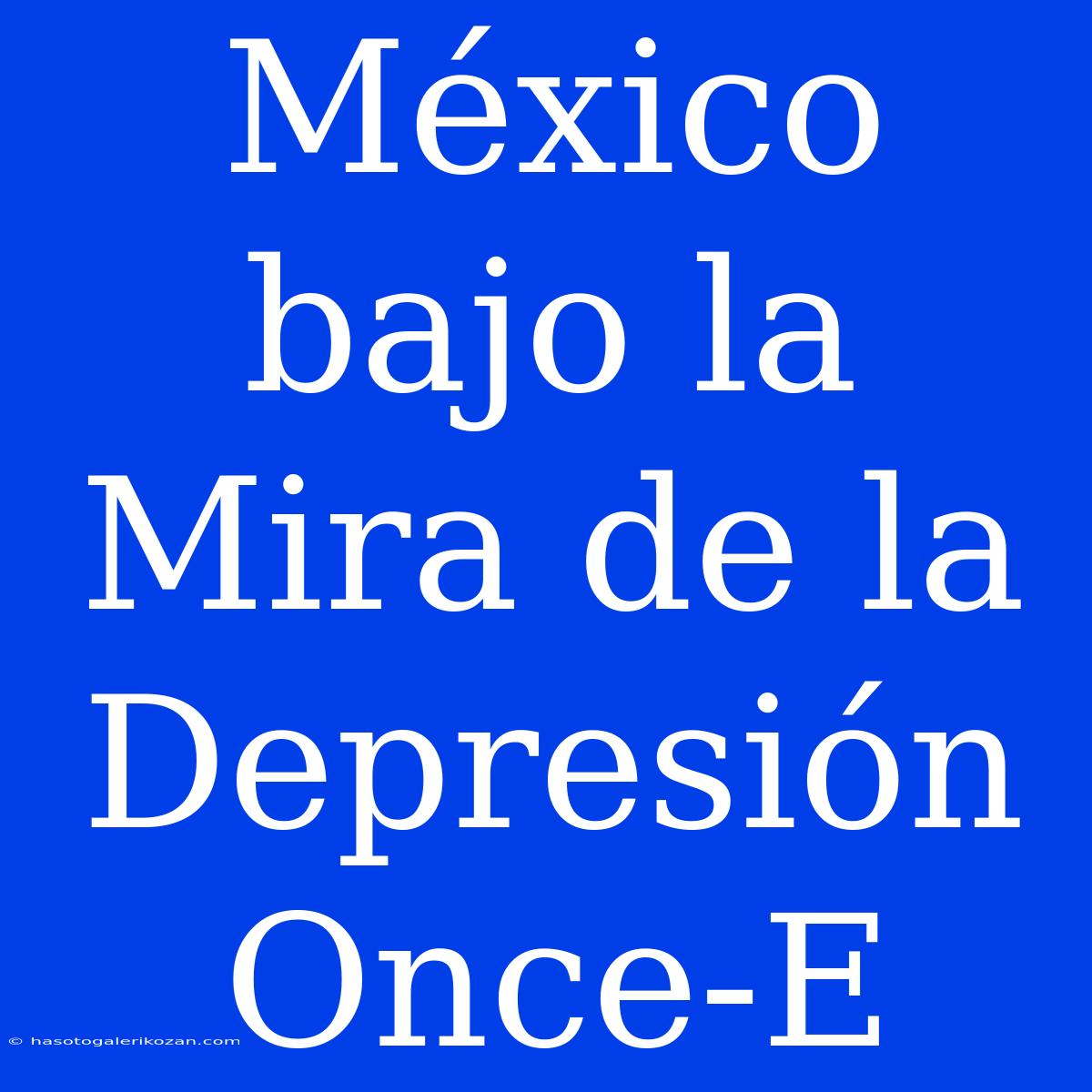 México Bajo La Mira De La Depresión Once-E