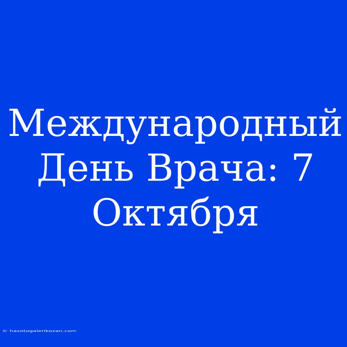 Международный День Врача: 7 Октября