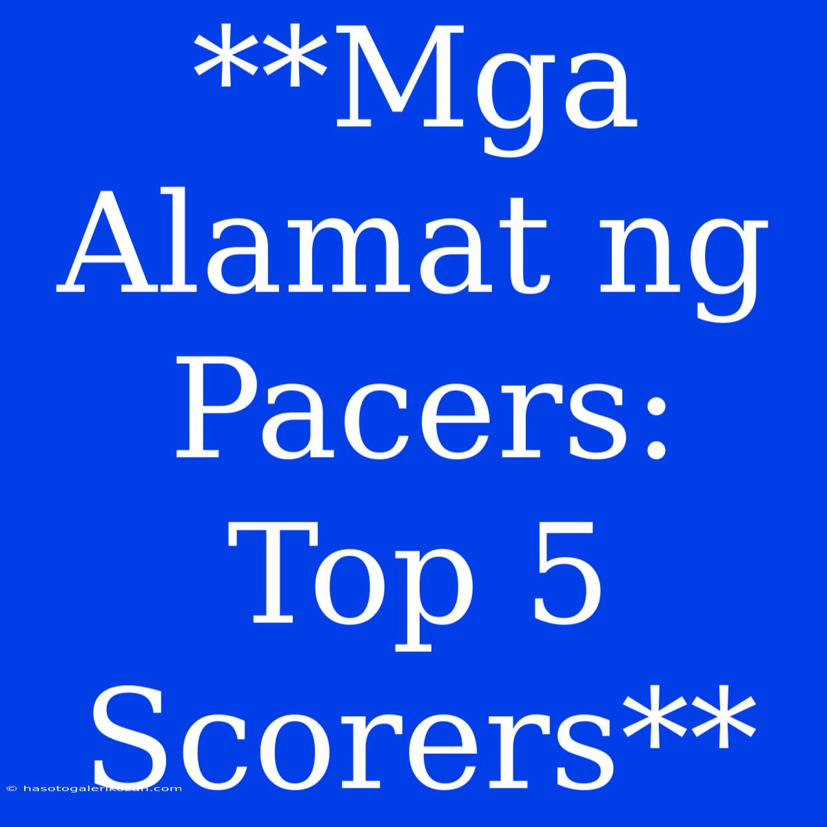 **Mga Alamat Ng Pacers: Top 5 Scorers**