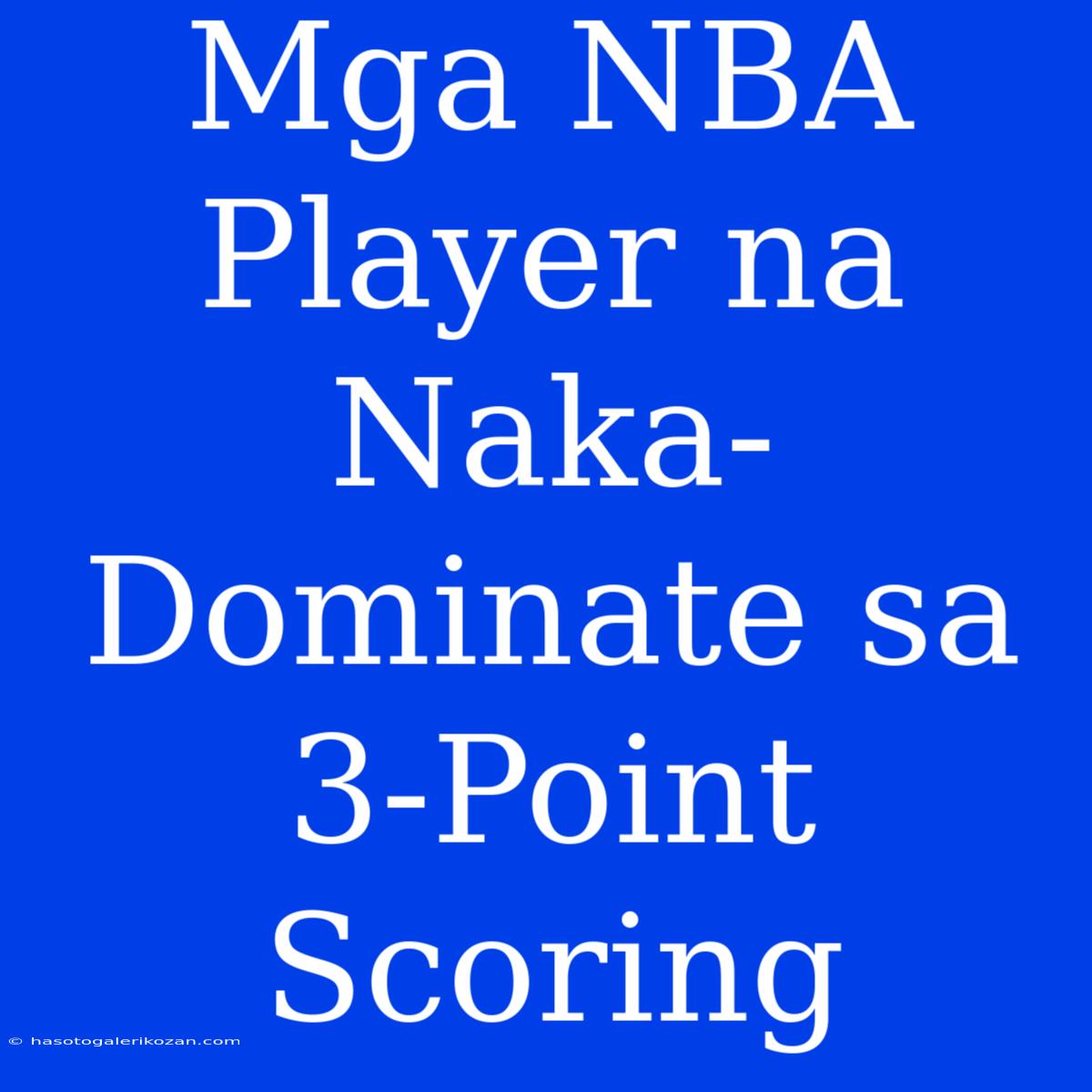 Mga NBA Player Na Naka-Dominate Sa 3-Point Scoring