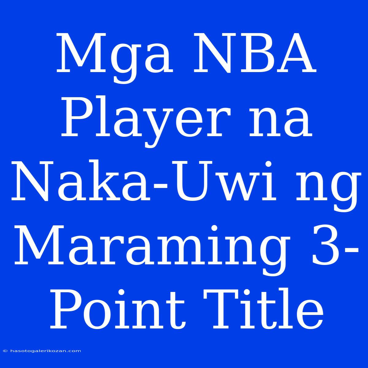 Mga NBA Player Na Naka-Uwi Ng Maraming 3-Point Title