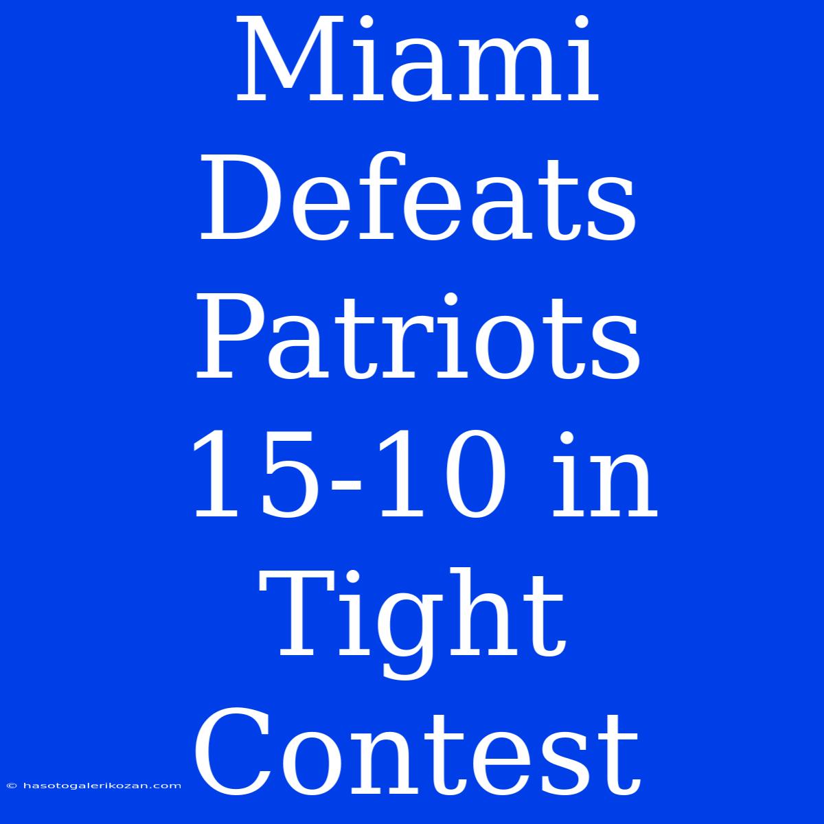 Miami Defeats Patriots 15-10 In Tight Contest