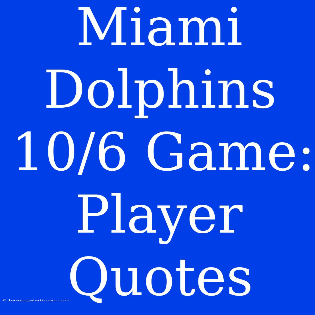 Miami Dolphins 10/6 Game: Player Quotes