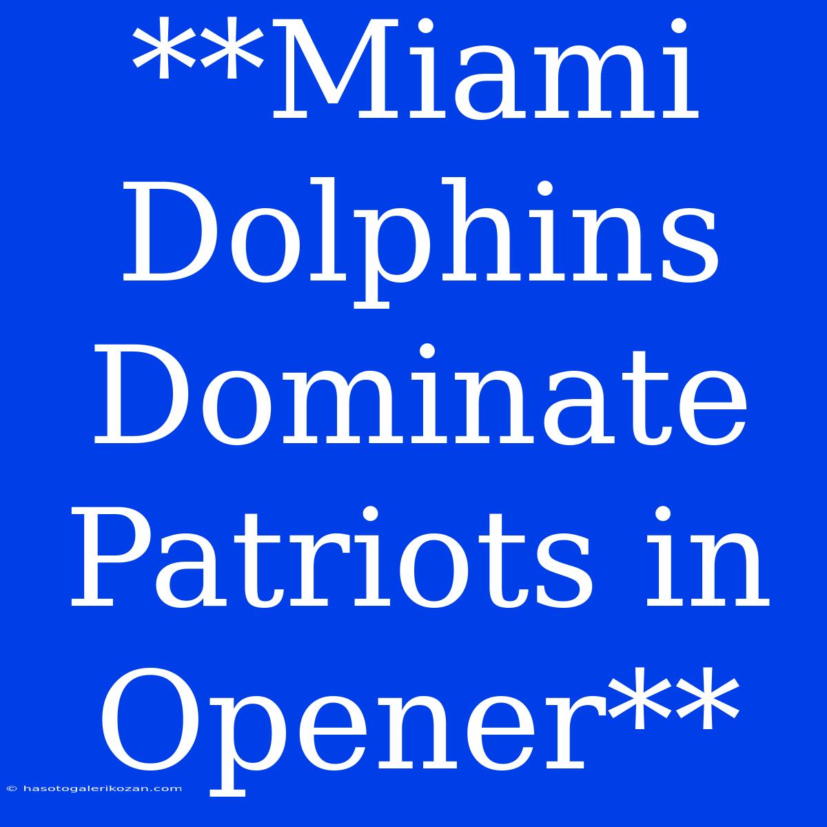 **Miami Dolphins Dominate Patriots In Opener**