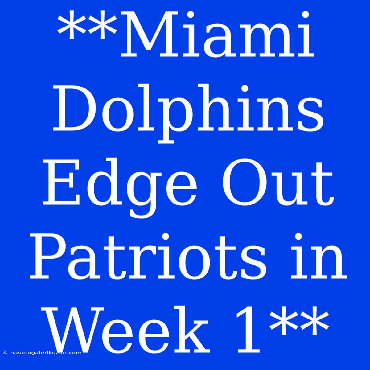 **Miami Dolphins Edge Out Patriots In Week 1**