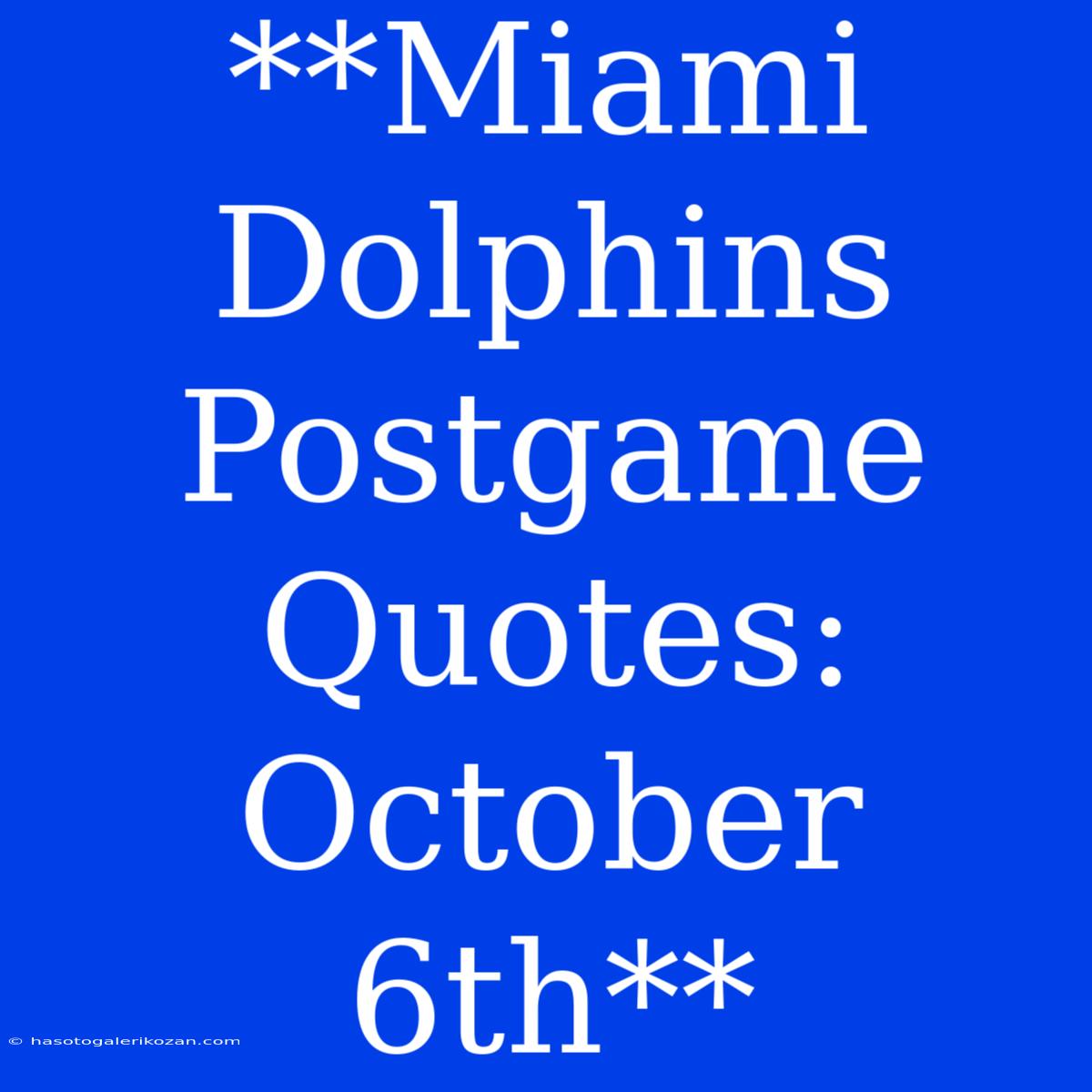 **Miami Dolphins Postgame Quotes: October 6th**